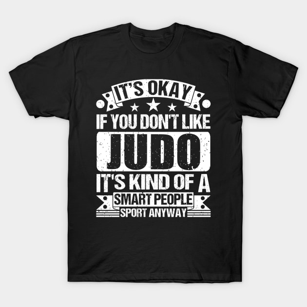 It's Okay If You Don't Like Judo It's Kind Of A Smart People Sports Anyway Judo Lover T-Shirt by Benzii-shop 